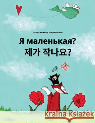 YA Malen'kaya? Jega Jagnayo?: Russian-Korean: Children's Picture Book (Bilingual Edition) Philipp Winterberg Nadja Wichmann Daryna V. Temerbek 9781727126976 Createspace Independent Publishing Platform