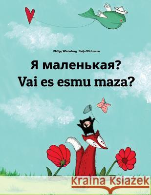 YA Malen'kaya? Vai Es Esmu Maza?: Russian-Latvian: Children's Picture Book (Bilingual Edition) Philipp Winterberg Nadja Wichmann Daryna V. Temerbek 9781727127140