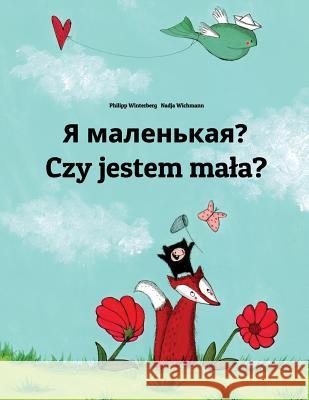 YA Malen'kaya? Czy Jestem Mala?: Russian-Polish: Children's Picture Book (Bilingual Edition) Philipp Winterberg Nadja Wichmann Daryna V. Temerbek 9781727128192 Createspace Independent Publishing Platform