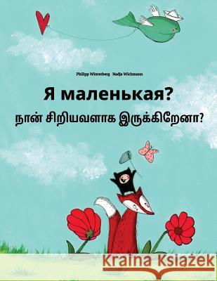 YA Malen'kaya? Nan Ciriyavalaka Irukkirena?: Russian-Tamil: Children's Picture Book (Bilingual Edition) Philipp Winterberg Nadja Wichmann Daryna V. Temerbek 9781727128529 Createspace Independent Publishing Platform