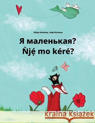 YA Malen'kaya? Nje Mo Kere?: Russian-Yoruba: Children's Picture Book (Bilingual Edition) Philipp Winterberg Nadja Wichmann Daryna V. Temerbek 9781727129335