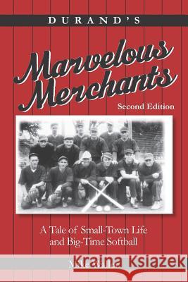 Durand's Marvelous Merchants: A Tale of Small-Town Life and Big-Time Softball Michael E. Waller 9781727129694 Createspace Independent Publishing Platform