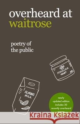 overheard at waitrose: poetry of the public Vogrin, Theresa 9781727130775 Createspace Independent Publishing Platform