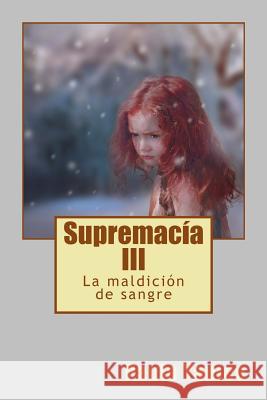 Supremacía III: La maldición de sangre Yanice, Paula 9781727131178 Createspace Independent Publishing Platform
