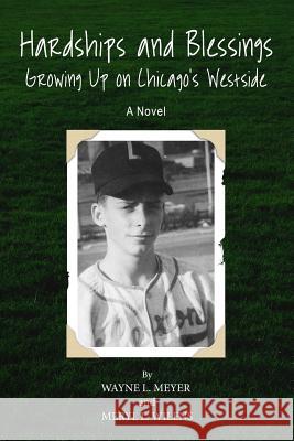 Hardships and Blessing Growing Up on Chicago's Westside Meryl L. Wilens Wayne L. Meyer 9781727132137 Createspace Independent Publishing Platform