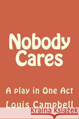 Nobody Cares: A play in One Act Louis H. Campbell 9781727132465