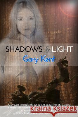 Shadows & Light: Journeys With Outlaws in Revolutionary Hollywood Kent, Gary 9781727133035 Createspace Independent Publishing Platform
