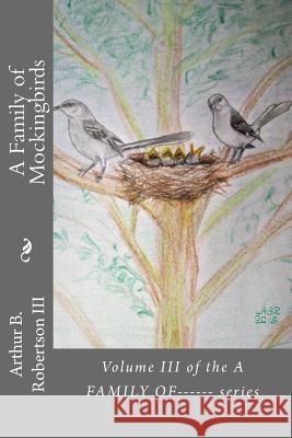 A Family of Mockingbirds: Volume III of the A FAMILY OF------ series Robertson III, Arthur B. 9781727134216 Createspace Independent Publishing Platform