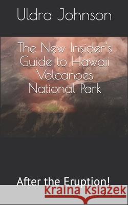 The New Insider's Guide to Hawaii Volcanoes National Park: After the Eruption! Uldra Johnson 9781727135688 Createspace Independent Publishing Platform