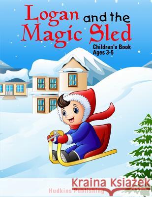 Logan and the Magic Sled: Children's Book Ages 3-5 Hudkins Publishing 9781727136340 Createspace Independent Publishing Platform