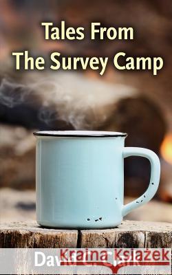 Tales From The Survey Camp Clark, David C. 9781727137163 Createspace Independent Publishing Platform