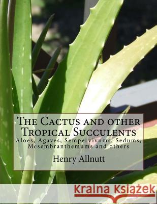 The Cactus and other Tropical Succulents: Aloes, Agaves, Sempervivums, Sedums, Mesembranthemums and others Chambers, Roger 9781727138757 Createspace Independent Publishing Platform