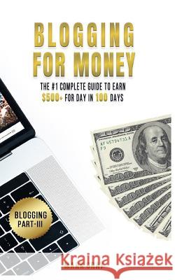 Blogging For Money: The #1 Complete Guide to Earn $500+ For Day in 100 Days with High-ROI Facebook Ads & Google AdWords Advertising Gray, Mark 9781727144536