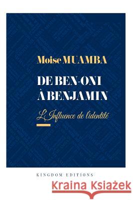 De Ben-Oni à Benjamin: L'influence de l'Identité Muamba, Moise 9781727147650 Createspace Independent Publishing Platform