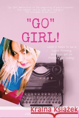 GO Girl!: What it Takes to Be a Super Mommy, Business Girl, or Ministry Girl Today! Jackson, Jessica 9781727148428
