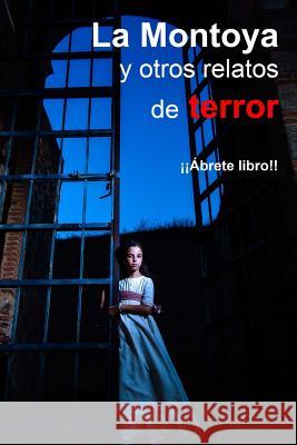 La Montoya y otros cuentos de terror Cruz, Angel 9781727150209 Createspace Independent Publishing Platform
