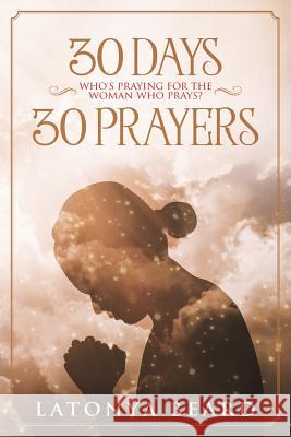 30 Days 30 Prayers: Who's Praying for the Woman who Prays Beard, Latonya 9781727151183