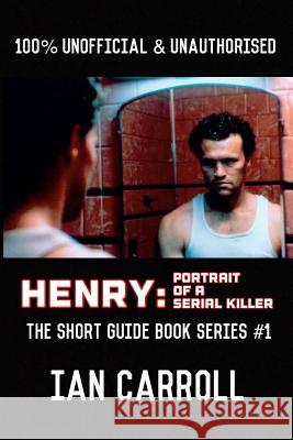 Henry: Portrait of a Serial Killer (B&W): The Short Guide - Book Series #1 Carroll, Ian 9781727154696