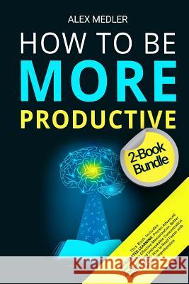 How to Be More Productive: 2-Book Bundle Alex Medler 9781727155310 Createspace Independent Publishing Platform