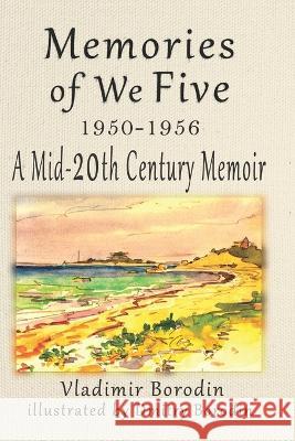 Memories of We Five: 1950 - 1956 Dmitry N Borodin Vladimir Borodin  9781727156799