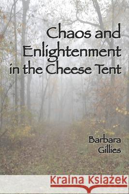 Chaos and Enlightenment in the Cheese Tent Barbara Gillies 9781727157581 Createspace Independent Publishing Platform