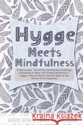 Hygge Meets Mindfulness: 2 Manuscripts: The 30 Day Mindfulness Challenge: A Roadmap to Peace with Guided Meditations + Hygge: A Pocket Guide. P Karen Kern Fanny Vestergaard 9781727159530
