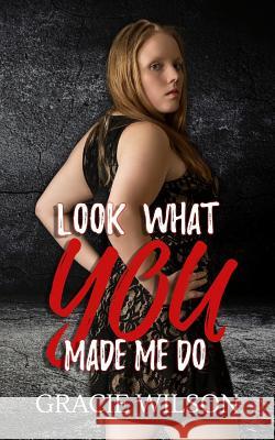 Look What YOU Made Me Do Wilson, Gracie 9781727159769 Createspace Independent Publishing Platform