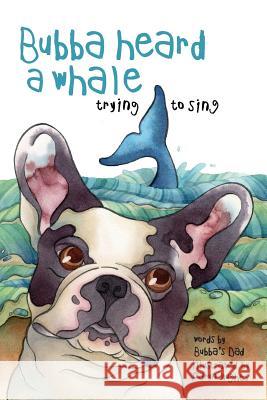 Bubba Heard a Whale (Trying to Sing) Bubba's Dad Faryn Hughes 9781727163322 Createspace Independent Publishing Platform