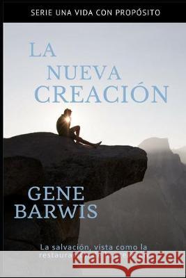 La Nueva Creación: La Salvación, vista como la restauración de la Creación. Barwis, Gene 9781727163810 Createspace Independent Publishing Platform