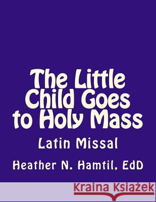 The Little Child Goes to Holy Mass Heather Nicole Hamti 9781727164008 Createspace Independent Publishing Platform