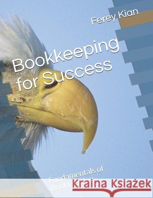 Bookkeeping for Success: Fundamentals of Bookkeeping Ferey Kian 9781727165340 Createspace Independent Publishing Platform