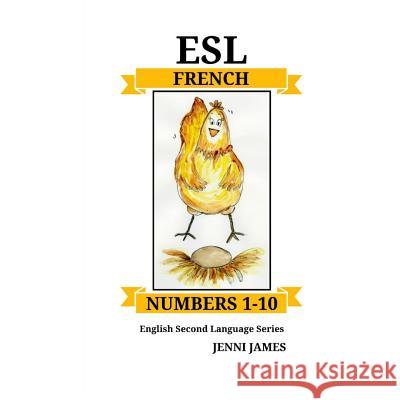 ESL Numbers 1-10 - French: ESL (English Second Language) French Jenni James 9781727166354 Createspace Independent Publishing Platform