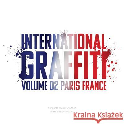 International Graffiti: Volume 2: Paris, France Robert Alesandro Scott Lewallen 9781727170856 Createspace Independent Publishing Platform