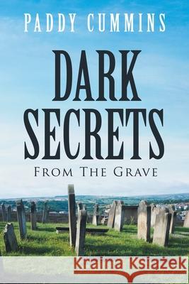 Dark Secrets: From the Grave Paddy Cummins 9781727171587