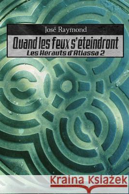 Quand les feux s'eteindront: Les hérauts d'Atlassa 2 Raymond, Jose 9781727174502 Createspace Independent Publishing Platform