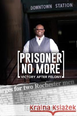 Prisoner No More: Victory After Felony Terrell Brady 9781727175561