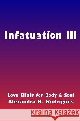 Infatuation III Alexandra H. Rodrigues 9781727179194 Createspace Independent Publishing Platform