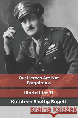 Our Heroes Are Not Forgotten 4 Kathleen Shelby Boyett 9781727181104 Createspace Independent Publishing Platform