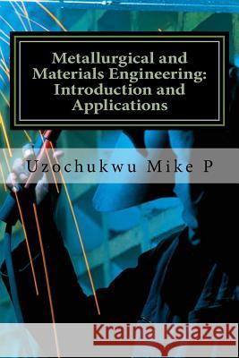 Metallurgical and Materials Engineering: Introduction and Applications Uzochukwu P. Mike Kate O. Efurhieme 9781727186635 Createspace Independent Publishing Platform