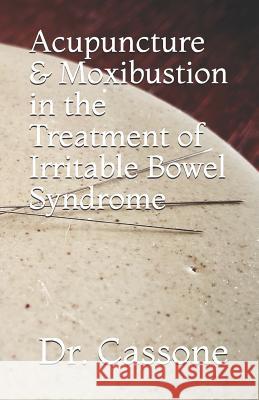 Acupuncture & Moxibustion in the Treatment of Irritable Bowel Syndrome Dr Cassone 9781727187106 Createspace Independent Publishing Platform