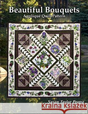 Beautiful Bouquets: Applique Quilt Pattern Susan Taylor Propst 9781727191707