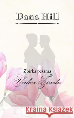 Valcer Zivota: Zbirka Pesama Dana Hill 9781727193657 Createspace Independent Publishing Platform