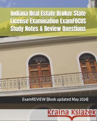 Indiana Real Estate Broker State License Examination ExamFOCUS Study Notes & Review Questions Examreview 9781727200935