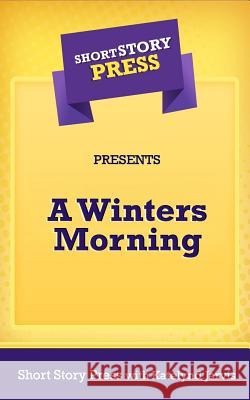 Short Story Press Presents A Winters Morning Jarvis, Katelynd 9781727207354 Createspace Independent Publishing Platform