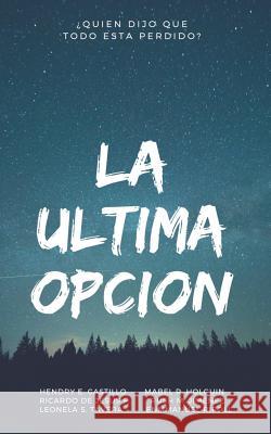 La Ultima Opcion: ¿Quien dijo que todo esta perdido? Jimenez, Rush M. 9781727208177 Createspace Independent Publishing Platform