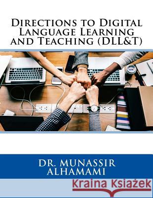 Directions to Digital Language Learning and Teaching (DLL&T) Munassir Alhamami 9781727210255 Createspace Independent Publishing Platform