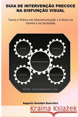 Guia de Intervenção Precoce na Disfunção Visual: Teoria e Prática em Educomunicação e Cultura na Família e na Sociedade Guerreiro, Augusto Deodato 9781727211597 Createspace Independent Publishing Platform