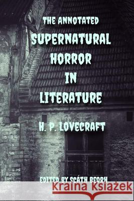 Supernatural Horror in Literature: Annotated H. P. Lovecraft Scath Beorh Creeping Light Press 9781727215182 Createspace Independent Publishing Platform