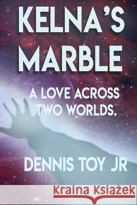 Kelna's Marble: A Love Across Two Worlds MR Dennis Howard To MS Shantina Jones MR Charles Williamson 9781727215465