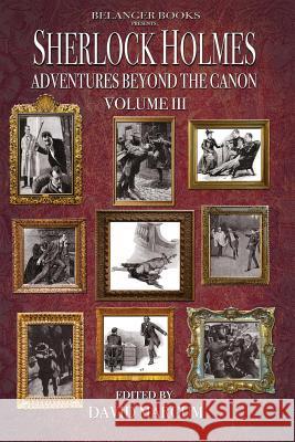 Sherlock Holmes: Adventures Beyond the Canon Volume III Phoebe Belanger Will Murray Daniel D. Victor 9781727215601 Createspace Independent Publishing Platform